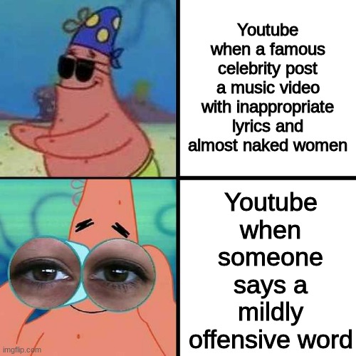 The video by Cardi B (WAP) isnt even age restricted | Youtube when a famous celebrity post a music video with inappropriate lyrics and almost naked women; Youtube when someone says a mildly offensive word | image tagged in patrick star blind,youtube | made w/ Imgflip meme maker