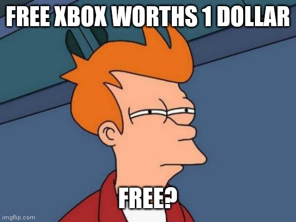 Futurama Fry | FREE XBOX WORTHS 1 DOLLAR; FREE? | image tagged in memes,futurama fry | made w/ Imgflip meme maker