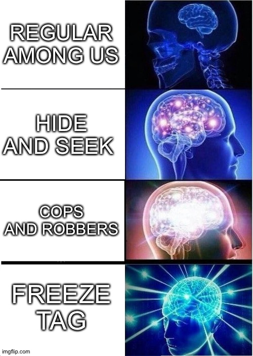 Let's Play Freeze Tag In Among Us | REGULAR AMONG US; HIDE AND SEEK; COPS AND ROBBERS; FREEZE TAG | image tagged in memes,expanding brain,prollogaming,among us,freeze tag | made w/ Imgflip meme maker