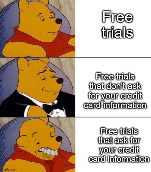 Free trials in a nutshell | Free trials; Free trials that don't ask for your credit card information; Free trials that ask for your credit card information | image tagged in best better blurst,tuxedo winnie the pooh | made w/ Imgflip meme maker