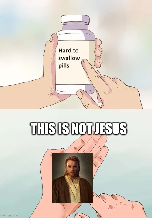 Hard To Swallow Pills Meme | THIS IS NOT JESUS | image tagged in memes,hard to swallow pills | made w/ Imgflip meme maker