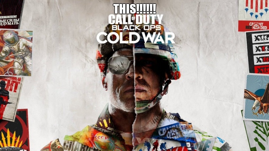 CoD Cold War | THIS!!!!!! | image tagged in cod cold war | made w/ Imgflip meme maker