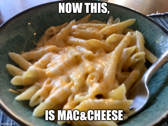 This is the good stuff (I took this picture at lunch) | NOW THIS, IS MAC&CHEESE | image tagged in mac | made w/ Imgflip meme maker