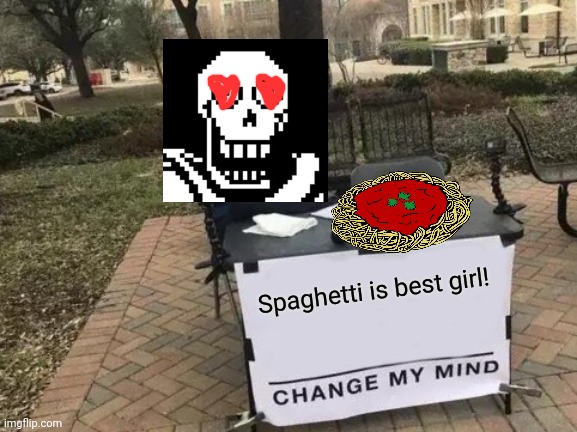 Papyrus x spaghetti | Spaghetti is best girl! | image tagged in memes,change my mind,undertale papyrus,spaghetti | made w/ Imgflip meme maker