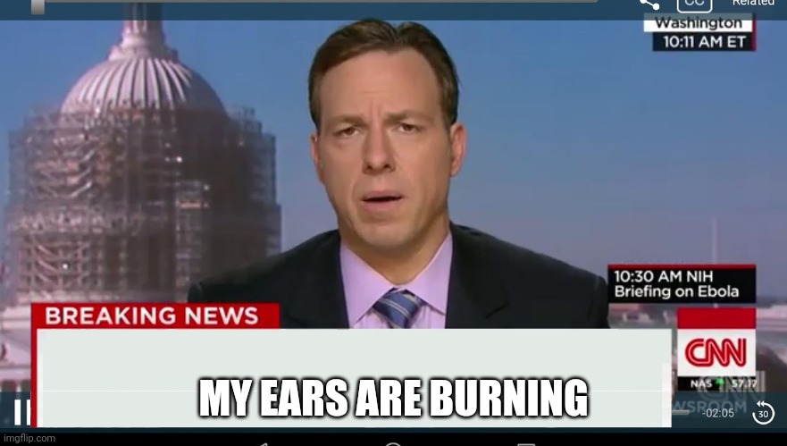 cnn breaking news template | MY EARS ARE BURNING | image tagged in cnn breaking news template | made w/ Imgflip meme maker