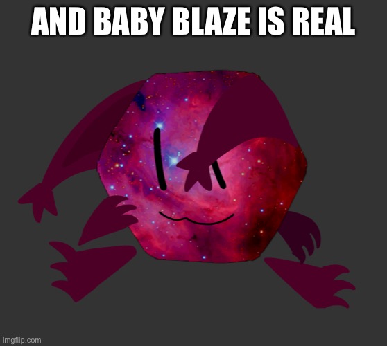 Bebe | AND BABY BLAZE IS REAL | made w/ Imgflip meme maker