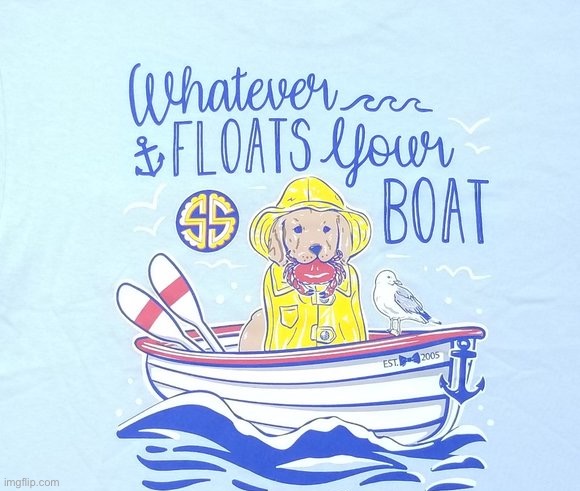 Whatever floats your boat | image tagged in whatever floats your boat | made w/ Imgflip meme maker