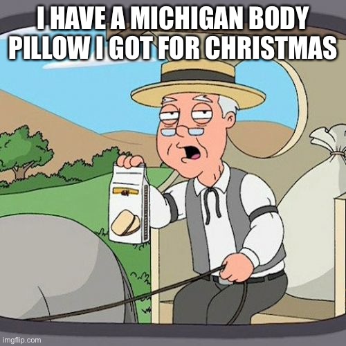 darmug sus | I HAVE A MICHIGAN BODY PILLOW I GOT FOR CHRISTMAS | image tagged in memes,pepperidge farm remembers | made w/ Imgflip meme maker