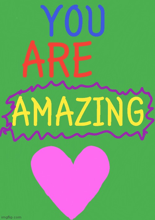 You are amazing | image tagged in amazing | made w/ Imgflip meme maker