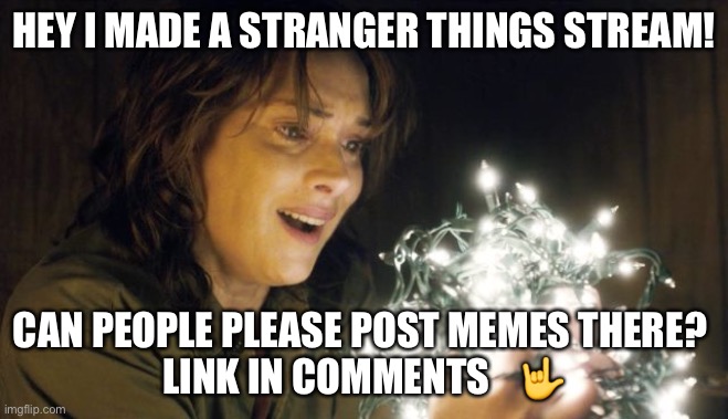 Hehe | HEY I MADE A STRANGER THINGS STREAM! CAN PEOPLE PLEASE POST MEMES THERE? 
LINK IN COMMENTS    🤟 | image tagged in stranger things | made w/ Imgflip meme maker