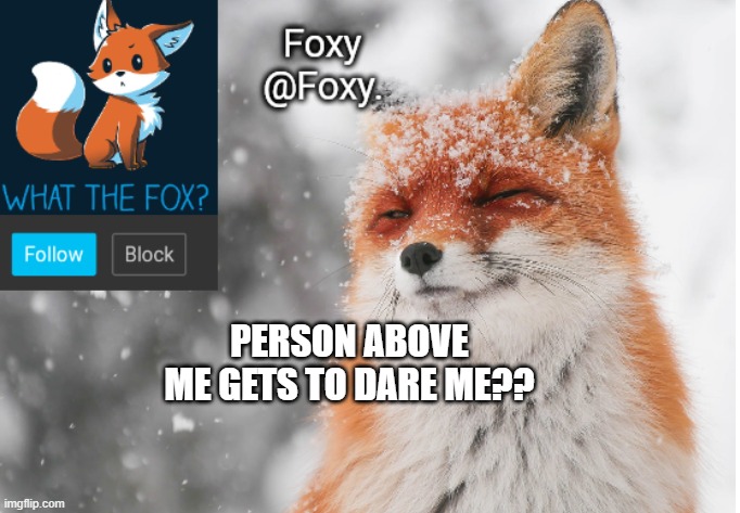 Foxy's announcement template | PERSON ABOVE ME GETS TO DARE ME?? | image tagged in foxy's announcement template | made w/ Imgflip meme maker