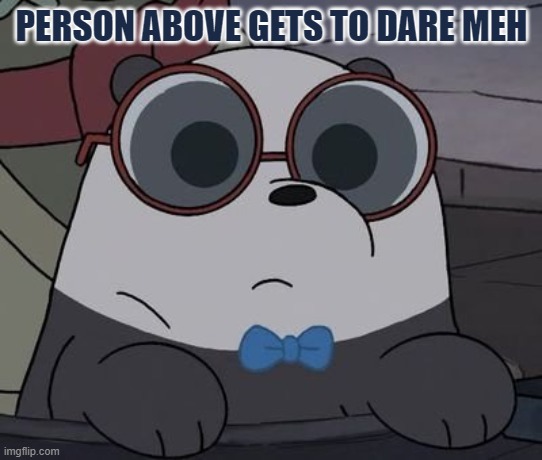 ye | PERSON ABOVE GETS TO DARE MEH | made w/ Imgflip meme maker