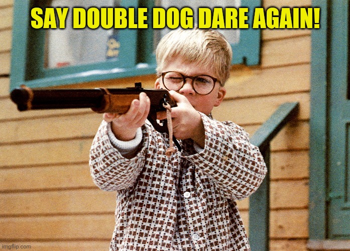 SAY DOUBLE DOG DARE AGAIN! | made w/ Imgflip meme maker