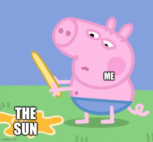 h a | ME; THE SUN | image tagged in peppa,i am above the law | made w/ Imgflip meme maker