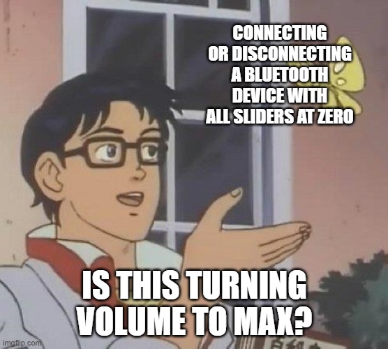 is this butterfly | CONNECTING OR DISCONNECTING A BLUETOOTH DEVICE WITH ALL SLIDERS AT ZERO; IS THIS TURNING VOLUME TO MAX? | image tagged in is this butterfly | made w/ Imgflip meme maker