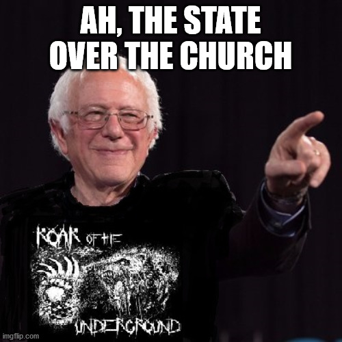 Metal Bernie | AH, THE STATE OVER THE CHURCH | image tagged in metal bernie | made w/ Imgflip meme maker