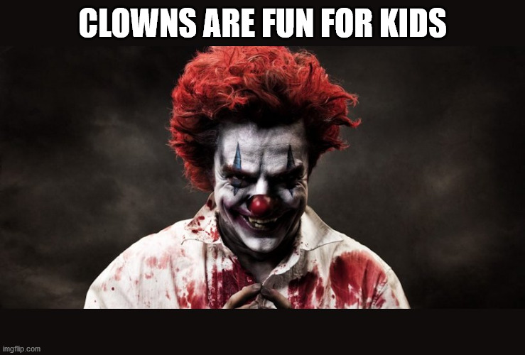 scary clown | CLOWNS ARE FUN FOR KIDS | image tagged in scary clown | made w/ Imgflip meme maker