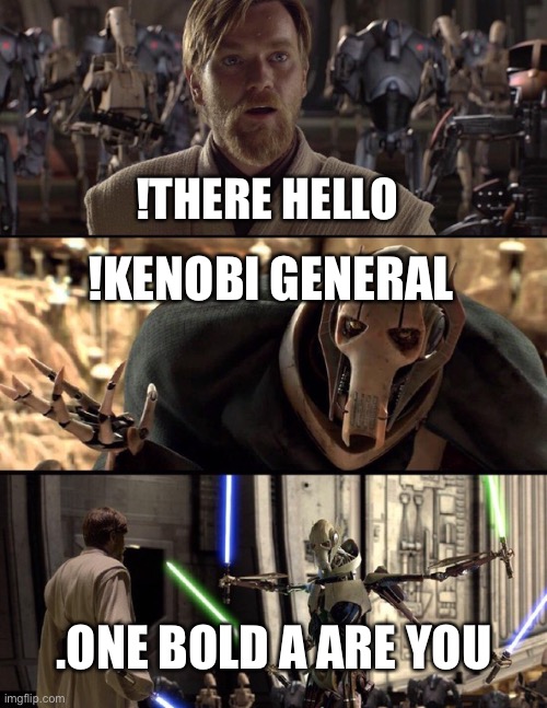 Hello There But It’s Backwards | !THERE HELLO; !KENOBI GENERAL; .ONE BOLD A ARE YOU | image tagged in general kenobi hello there | made w/ Imgflip meme maker