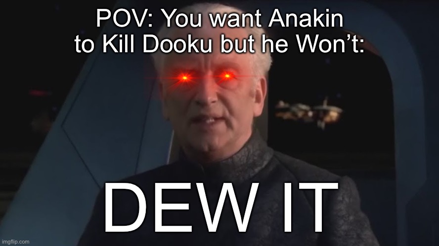 DeW iT | POV: You want Anakin to Kill Dooku but he Won’t:; DEW IT | image tagged in dew it | made w/ Imgflip meme maker