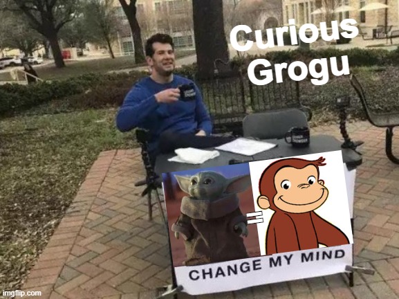 Curious Grogu | Curious
Grogu; = | image tagged in memes,change my mind | made w/ Imgflip meme maker