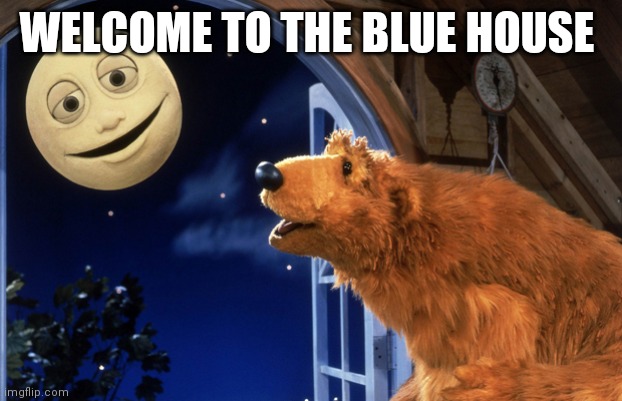 I have this song stuck in my head | WELCOME TO THE BLUE HOUSE | image tagged in bear in the big blue house | made w/ Imgflip meme maker