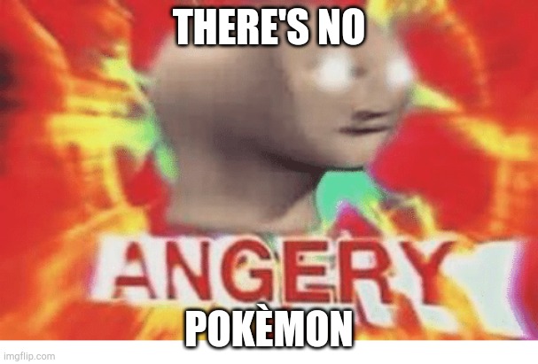 Meme man angery | THERE'S NO POKÈMON | image tagged in meme man angery | made w/ Imgflip meme maker