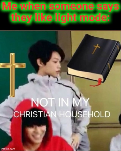 Not in my Christian household | Me when someone says they like light mode: | image tagged in not in my christian household | made w/ Imgflip meme maker