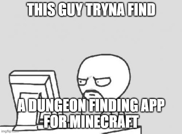 Y No Dungeon Finding For Amidst? | THIS GUY TRYNA FIND; A DUNGEON FINDING APP
FOR MINECRAFT | image tagged in memes,computer guy | made w/ Imgflip meme maker
