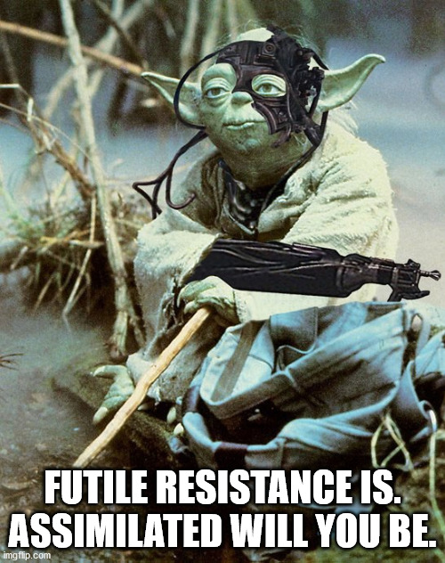 Yoda as Borg | FUTILE RESISTANCE IS.
ASSIMILATED WILL YOU BE. | image tagged in yoda as borg | made w/ Imgflip meme maker