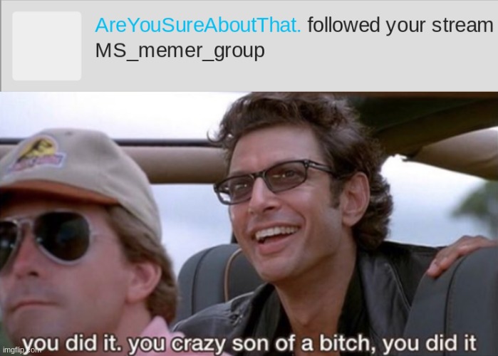 My dreams have just come true | image tagged in you did it jurassic park | made w/ Imgflip meme maker