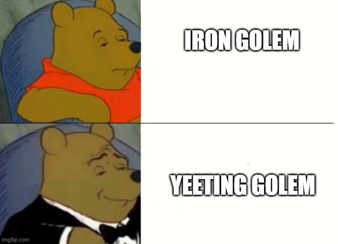 Fancy Winnie The Pooh Meme | IRON GOLEM; YEETING GOLEM | image tagged in fancy winnie the pooh meme,minecraft,memes,meme,funny | made w/ Imgflip meme maker