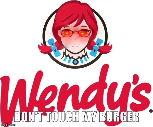 ..... | DON'T TOUCH MY BURGER | image tagged in wendy's | made w/ Imgflip meme maker