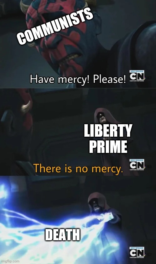 Have mercy please | COMMUNISTS; LIBERTY PRIME; DEATH | image tagged in have mercy please | made w/ Imgflip meme maker