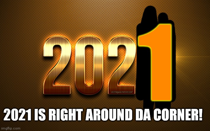 2021 right around da corner! | 1; 2021 IS RIGHT AROUND DA CORNER! | image tagged in 2021 | made w/ Imgflip meme maker