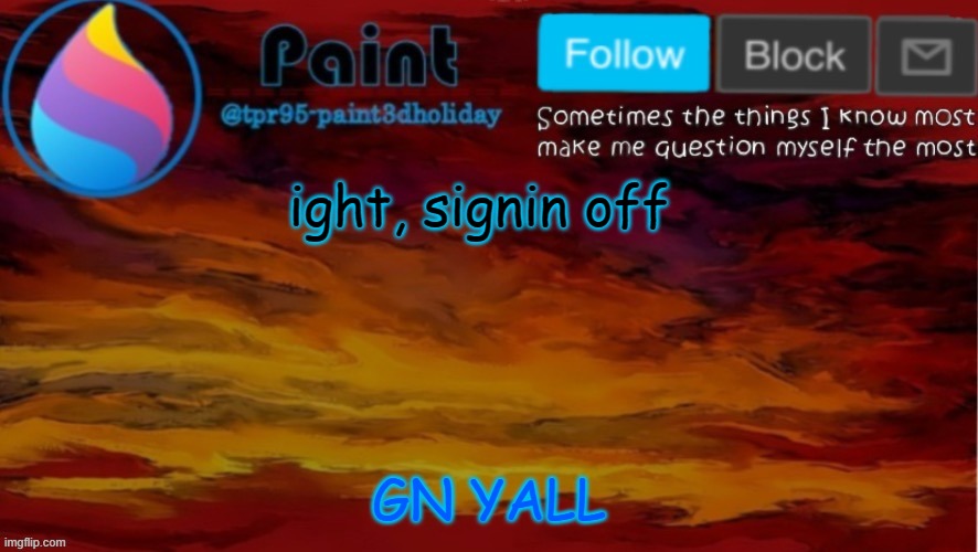 *still has nock em stuck in head from raging a few hours ago* | ight, signin off; GN YALL | image tagged in paint neon announcement | made w/ Imgflip meme maker