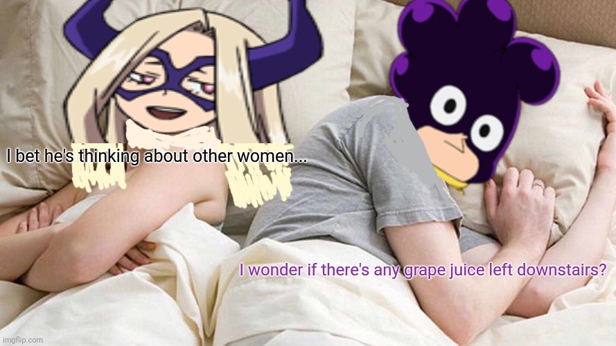 Mineta problems | I bet he's thinking about other women... I wonder if there's any grape juice left downstairs? | image tagged in mha,mineta,mt lady,couple in bed,grapes | made w/ Imgflip meme maker