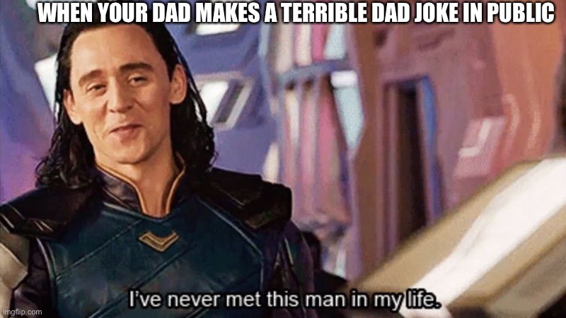 Very true | WHEN YOUR DAD MAKES A TERRIBLE DAD JOKE IN PUBLIC | image tagged in loki,dad jokes | made w/ Imgflip meme maker