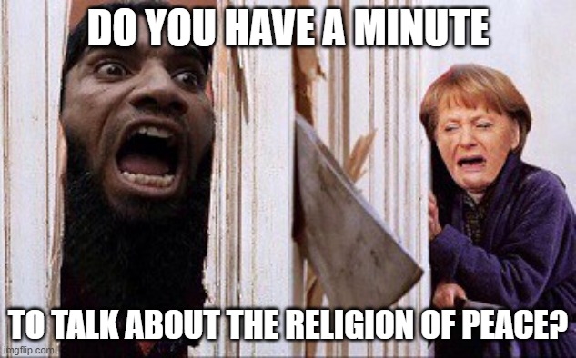 Do you have a minute to talk about the Religion of Peace? | DO YOU HAVE A MINUTE; TO TALK ABOUT THE RELIGION OF PEACE? | image tagged in hello islam | made w/ Imgflip meme maker