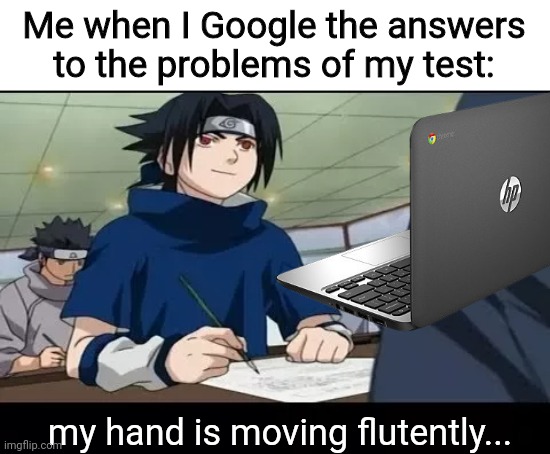Me in a nutshell | Me when I Google the answers to the problems of my test:; my hand is moving flutently... | image tagged in naruto,school,fun,memes | made w/ Imgflip meme maker