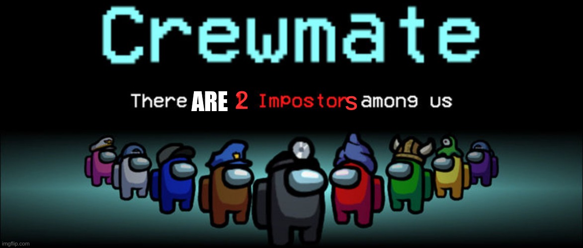 Crewmate: There is 1 Impostor among us | 2 s ARE | image tagged in crewmate there is 1 impostor among us | made w/ Imgflip meme maker