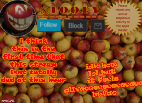 ~2:30AM~ | i think this is the first time that this stream isnt totally ded at this hour; idk how lol but it feels aliveeeeeeeeeeeeee lmfao | image tagged in poopy | made w/ Imgflip meme maker