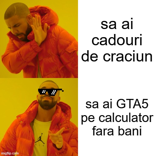 De craciun :> | sa ai cadouri de craciun; sa ai GTA5 pe calculator fara bani | image tagged in memes,drake hotline bling | made w/ Imgflip meme maker