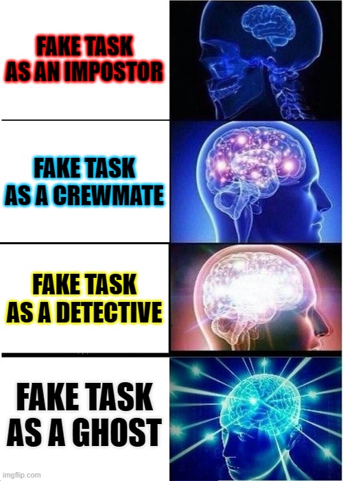 Among us Fake Tasks | FAKE TASK AS AN IMPOSTOR; FAKE TASK AS A CREWMATE; FAKE TASK AS A DETECTIVE; FAKE TASK AS A GHOST | image tagged in memes,expanding brain | made w/ Imgflip meme maker