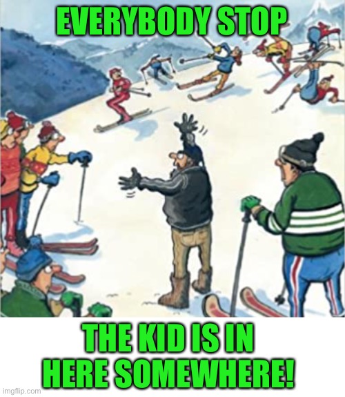 EVERYBODY STOP THE KID IS IN HERE SOMEWHERE! | made w/ Imgflip meme maker
