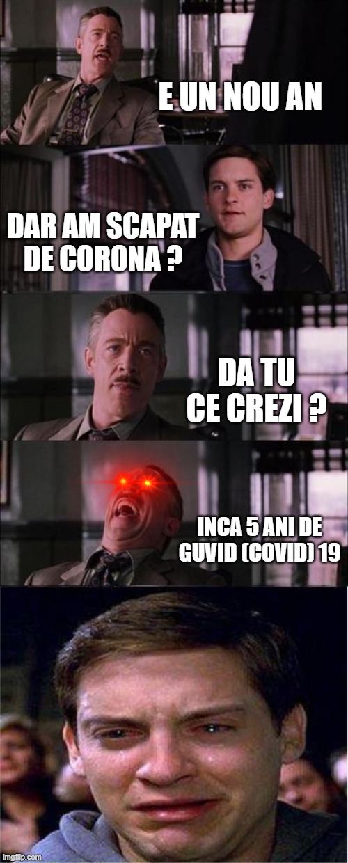 Da ce credeti ati scapat ? | E UN NOU AN; DAR AM SCAPAT DE CORONA ? DA TU CE CREZI ? INCA 5 ANI DE GUVID (COVID) 19 | image tagged in memes,peter parker cry | made w/ Imgflip meme maker