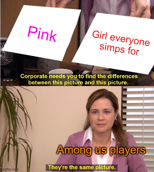 Pink Or The Girl Everyone Simps For??? Find Out! | Pink; Girl everyone simps for; Among us players | image tagged in memes,they're the same picture | made w/ Imgflip meme maker