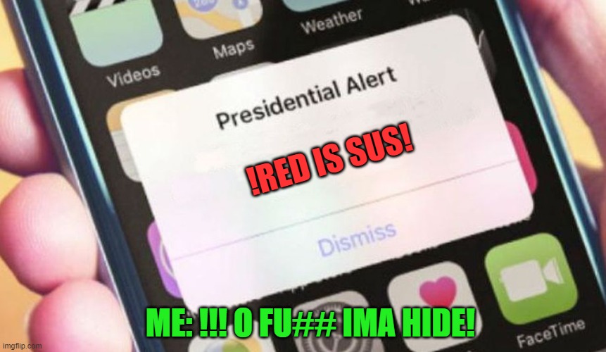 ALERT ! ALERT! | !RED IS SUS! ME: !!! O FU## IMA HIDE! | image tagged in memes,presidential alert | made w/ Imgflip meme maker