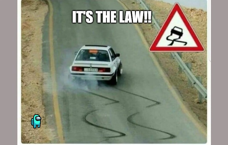 It's the law | IT'S THE LAW!! | image tagged in skid marks,law,driving | made w/ Imgflip meme maker