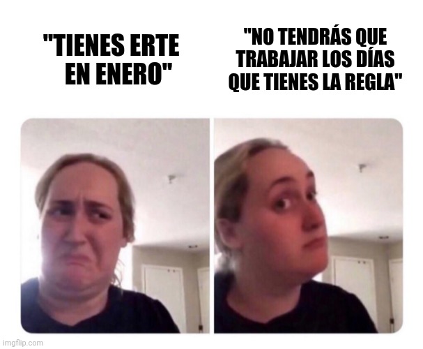 Dándole las gracias al erte por todos los días que no he tenido que trabajar con la regla | "TIENES ERTE 
  EN ENERO"; "NO TENDRÁS QUE TRABAJAR LOS DÍAS QUE TIENES LA REGLA" | image tagged in no yes lady | made w/ Imgflip meme maker