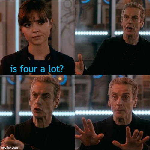 Is Four A Lot | is four a lot? | image tagged in is four a lot | made w/ Imgflip meme maker